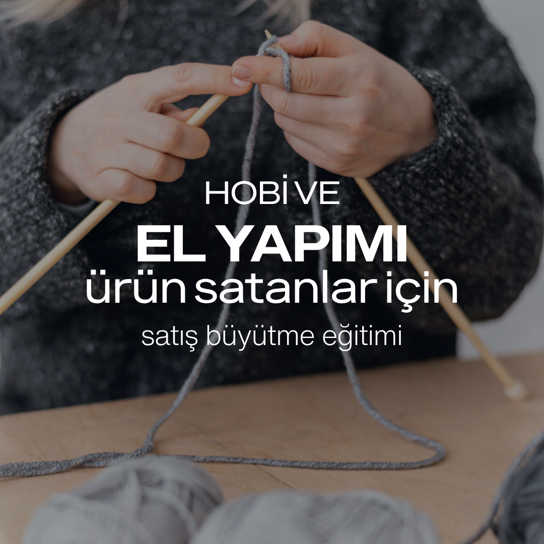 El Yapımı ve Hobi Ürünleri Satanlar İçin Satış Büyütme Eğitimi
